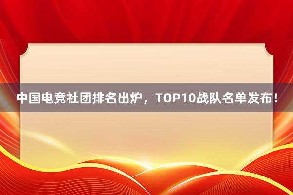 中国电竞社团排名出炉，TOP10战队名单发布！